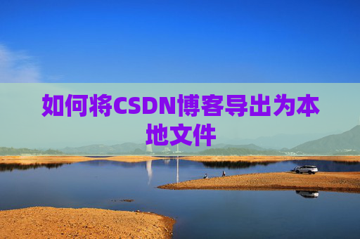 如何将CSDN博客导出为本地文件